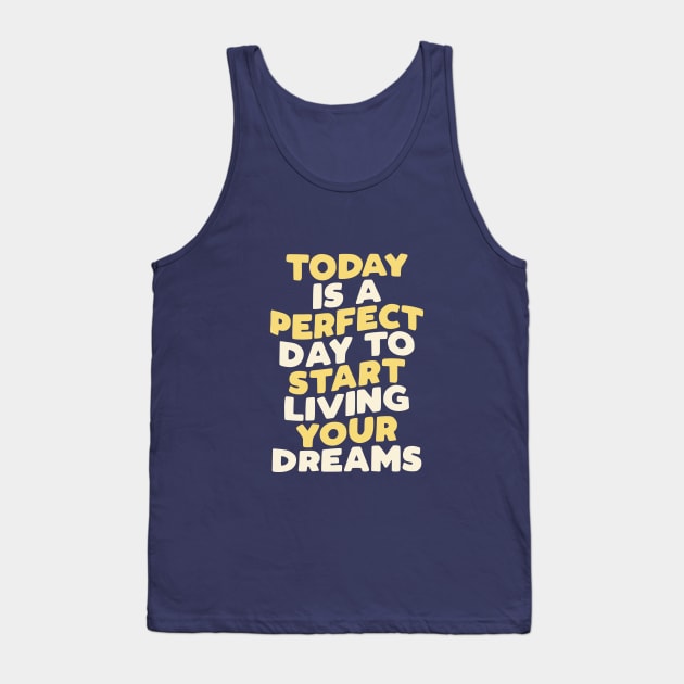 Today is a Perfect Day to Start Living Your Dreams Tank Top by MotivatedType